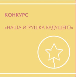 Минпромторг России проводит общероссийский конкурс «Наша игрушка будущего»